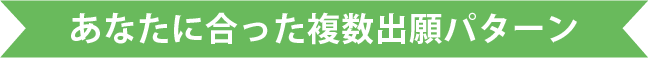 あなたにあった複数出願パターン